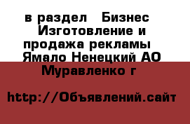  в раздел : Бизнес » Изготовление и продажа рекламы . Ямало-Ненецкий АО,Муравленко г.